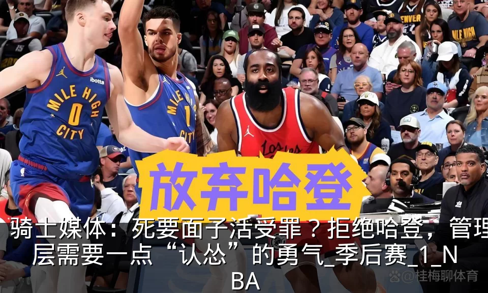 骑士媒体:死要面子活受罪?拒绝哈登,管理层需要一点“认怂”的勇气_季后赛_1_NBA